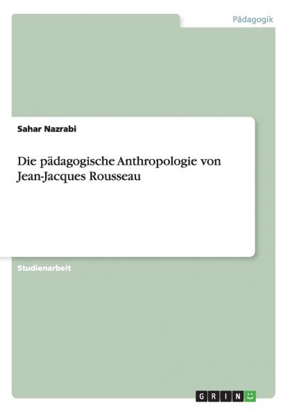 Die pädagogische Anthropologie von Jean-Jacques Rousseau