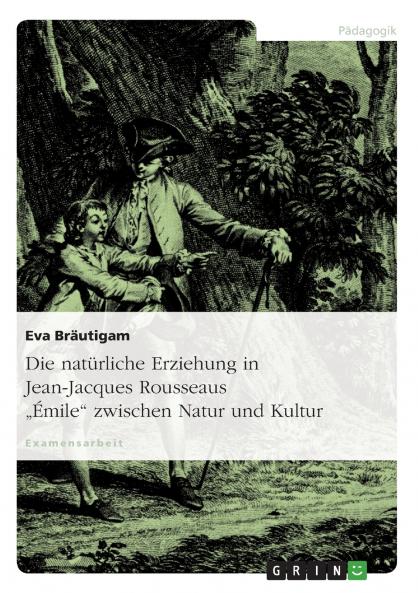 Die natürliche Erziehung in Jean-Jacques Rousseaus Émile zwischen Natur und Kultur
