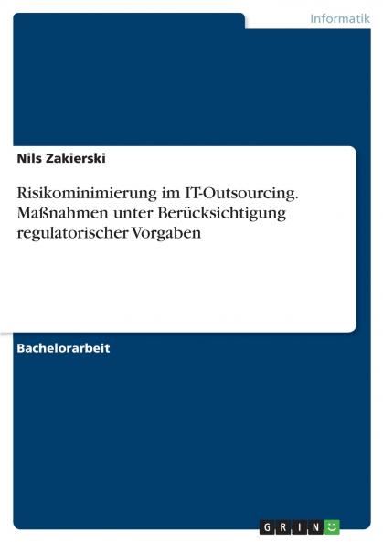 Risikominimierung im IT-Outsourcing. Ma��nahmen unter Ber��cksichtigung regulatorischer Vorgaben