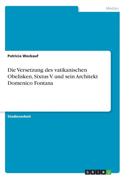 Die Versetzung des vatikanischen Obelisken Sixtus V. und sein Architekt Domenico Fontana