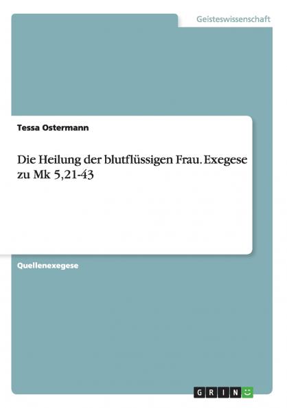 Die Heilung der blutflüssigen Frau. Exegese zu Mk 521-43