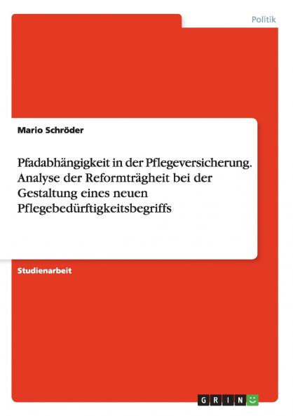 Pfadabhängigkeit in der Pflegeversicherung. Analyse der Reformträgheit bei der Gestaltung eines neuen Pflegebedürftigkeitsbegriffs