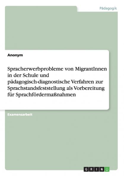 Spracherwerbprobleme von MigrantInnen in der Schule und pädagogisch-diagnostische Verfahren zur Sprachstandsfeststellung als Vorbereitung für Sprachfördermaßnahmen