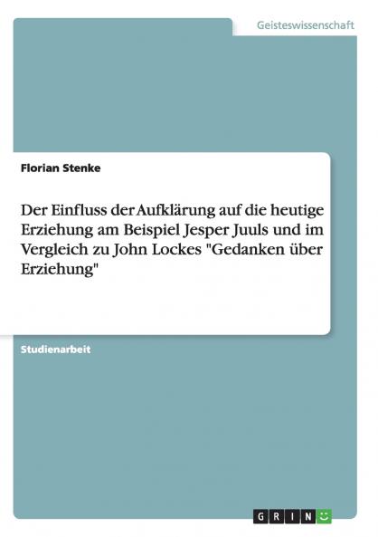 Der Einfluss der Aufklärung auf die heutige Erziehung am Beispiel Jesper Juuls und im Vergleich zu John Lockes Gedanken über Erziehung