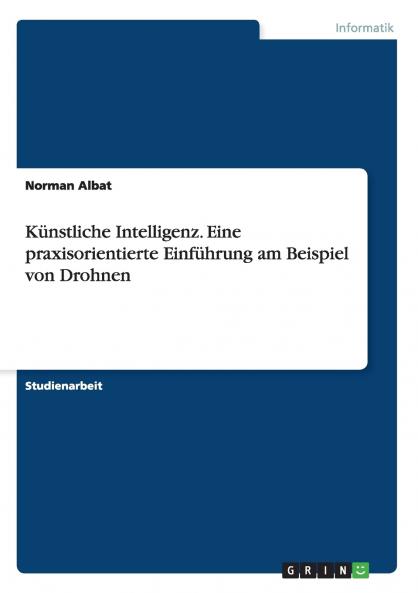 Künstliche Intelligenz. Eine praxisorientierte Einführung am Beispiel von Drohnen