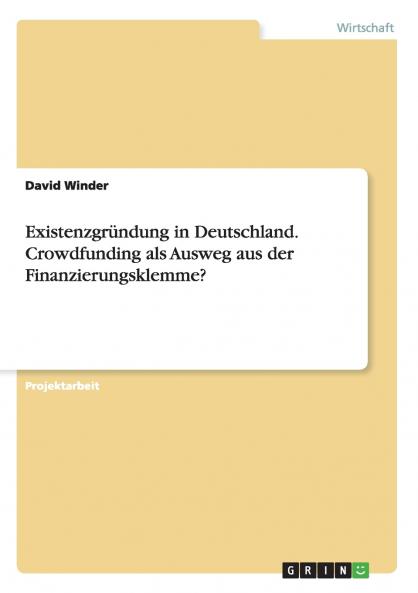 Existenzgründung in Deutschland. Crowdfunding als Ausweg aus der Finanzierungsklemme?