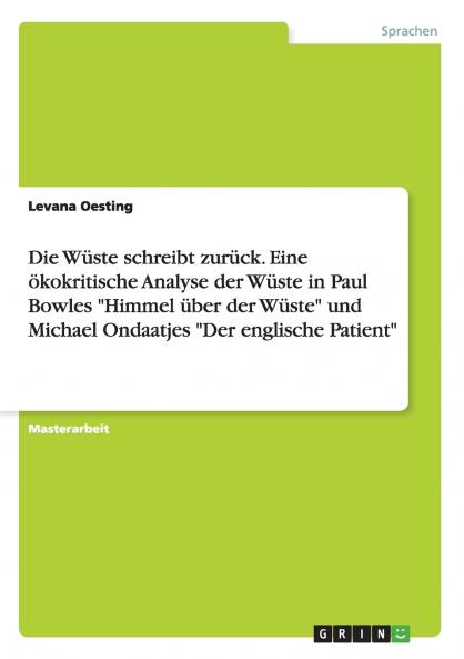 Die Wüste schreibt zurück. Eine ökokritische Analyse der Wüste in Paul Bowles Himmel über der Wüste und Michael Ondaatjes Der englische Patient