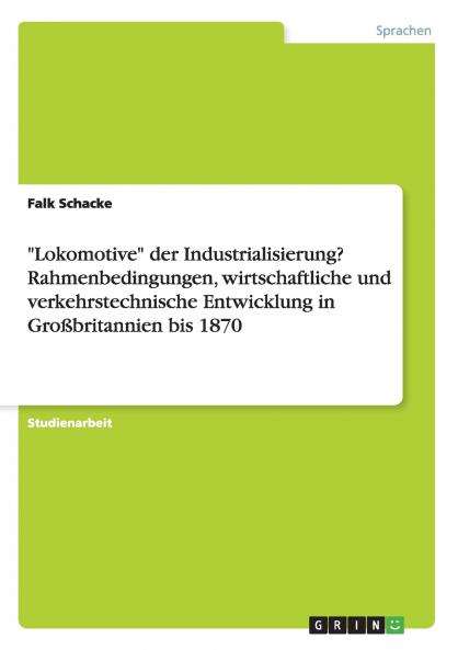 Lokomotive der Industrialisierung? Rahmenbedingungen wirtschaftliche und verkehrstechnische Entwicklung in Großbritannien bis 1870