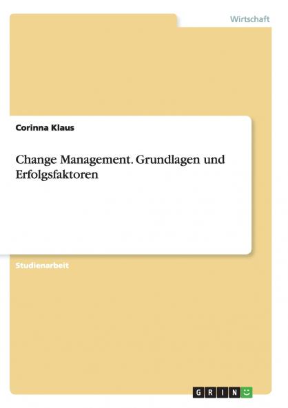 Change Management. Grundlagen und Erfolgsfaktoren