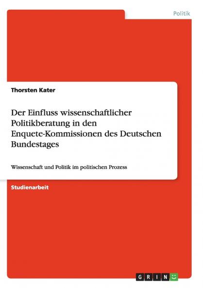 Der Einfluss wissenschaftlicher Politikberatung in den Enquete-Kommissionen des Deutschen Bundestages