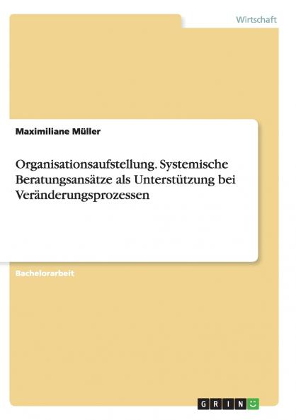 Organisationsaufstellung. Systemische Beratungsansätze als Unterstützung bei Veränderungsprozessen