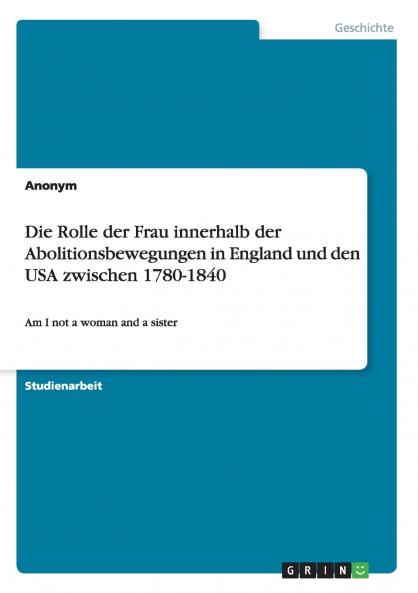 Die Rolle der Frau innerhalb der Abolitionsbewegungen in England und den USA zwischen 1780-1840