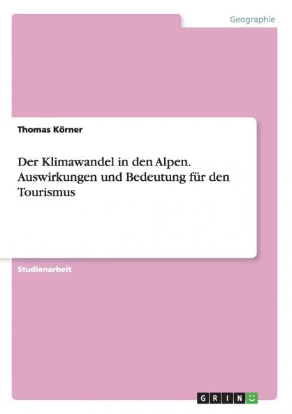 Der Klimawandel in den Alpen. Auswirkungen und Bedeutung für den Tourismus