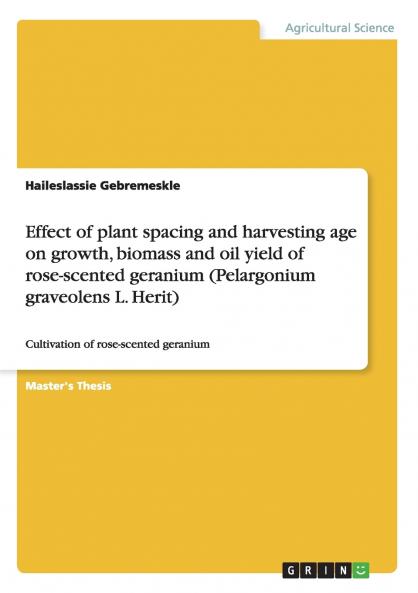 Effect of plant spacing and harvesting age on growth biomass and oil yield of rose-scented geranium (Pelargonium graveolens L. Herit)