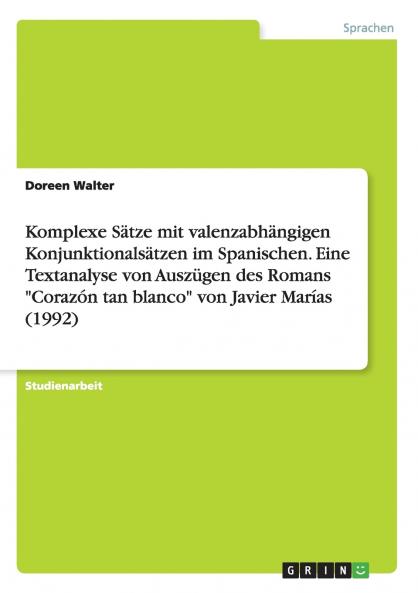 Komplexe Sätze mit valenzabhängigen Konjunktionalsätzen im Spanischen.  Eine Textanalyse von Auszügen des Romans Corazón tan blanco von Javier Marías (1992)