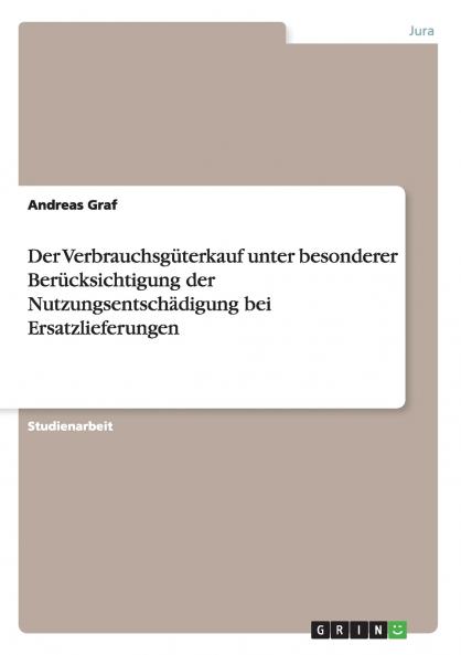 Der Verbrauchsgüterkauf unter besonderer Berücksichtigung der Nutzungsentschädigung bei Ersatzlieferungen