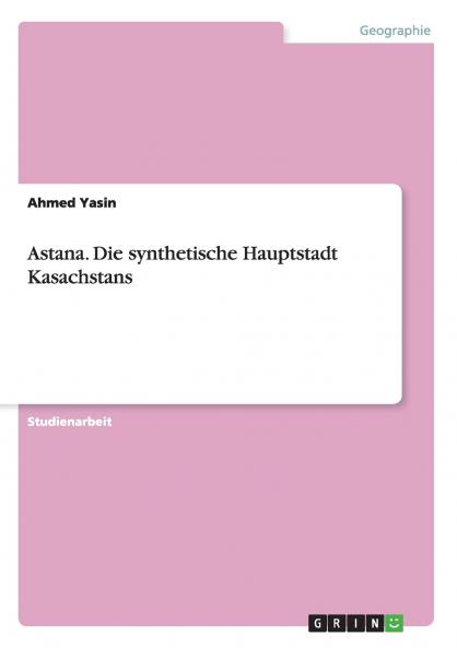 Astana. Die synthetische Hauptstadt Kasachstans