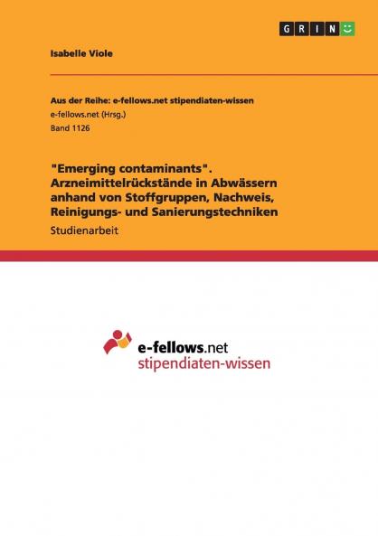 Emerging contaminants. Arzneimittelr��ckst��nde in Abw��ssern anhand von Stoffgruppen Nachweis Reinigungs- und Sanierungstechniken