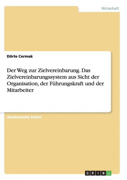 Der Weg zur Zielvereinbarung. Das Zielvereinbarungssystem aus Sicht der Organisation der F��hrungskraft und der Mitarbeiter