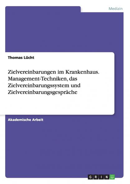Zielvereinbarungen im Krankenhaus. Management-Techniken das Zielvereinbarungssystem und Zielvereinbarungsgespräche