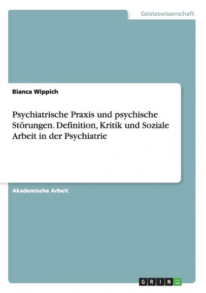 Psychiatrische Praxis und psychische Störungen. Definition Kritik und Soziale Arbeit in der Psychiatrie