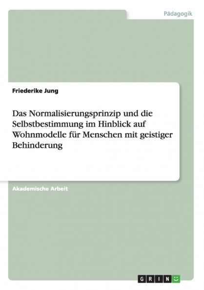 Das Normalisierungsprinzip unddie Selbstbestimmung im Hinblick auf Wohnmodelle für Menschen mit geistiger Behinderung