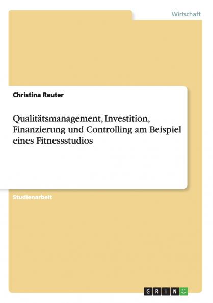 Qualit��tsmanagement Investition Finanzierung und Controlling am Beispiel eines Fitnessstudios