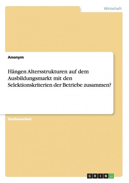 Hängen Altersstrukturen auf dem Ausbildungsmarkt mit den Selektionskriterien der Betriebe zusammen?