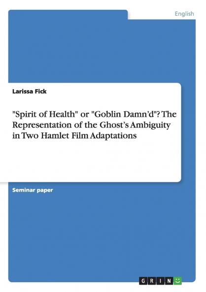 Spirit of Health or Goblin Damn'd? The Representation of the Ghost's Ambiguity in Two Hamlet Film Adaptations