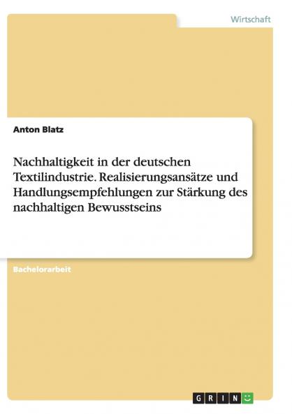 Nachhaltigkeit in der deutschen Textilindustrie. Realisierungsansätze und Handlungsempfehlungen zur Stärkung des nachhaltigen Bewusstseins