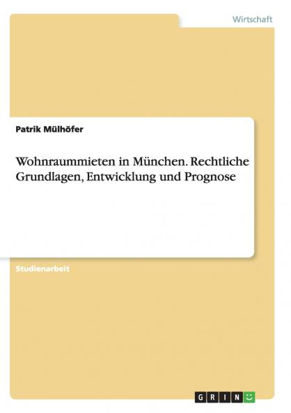Wohnraummieten in München. Rechtliche Grundlagen Entwicklung und Prognose