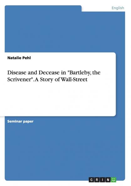 Disease and Decease in Bartleby the Scrivener. A Story of Wall-Street