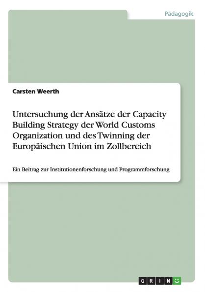Untersuchung der Ansätze der Capacity Building Strategy der World Customs Organization und des Twinning der Europäischen Union im Zollbereich