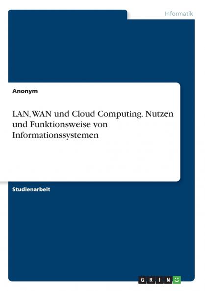 LAN WAN und Cloud Computing. Nutzen und Funktionsweise von Informationssystemen