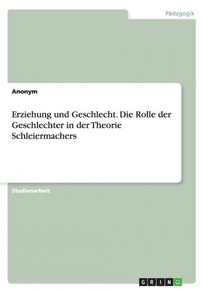 Erziehung und Geschlecht. Die Rolle der Geschlechter in der Theorie Schleiermachers
