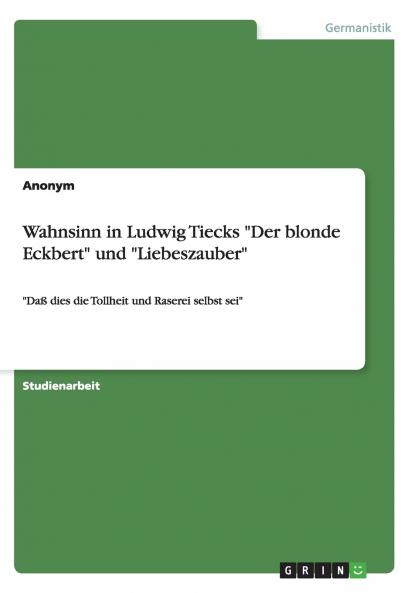 Wahnsinn in Ludwig Tiecks Der blonde Eckbert und Liebeszauber