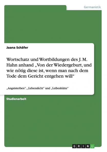 Wortschatz und Wortbildungen des J. M. Hahn anhand „Von der Wiedergeburt und wie nötig diese ist wenn man nach dem Tode dem Gericht entgehen will