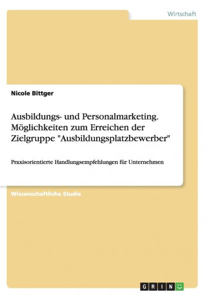 Ausbildungs- und Personalmarketing. Möglichkeiten zum Erreichen der Zielgruppe Ausbildungsplatzbewerber