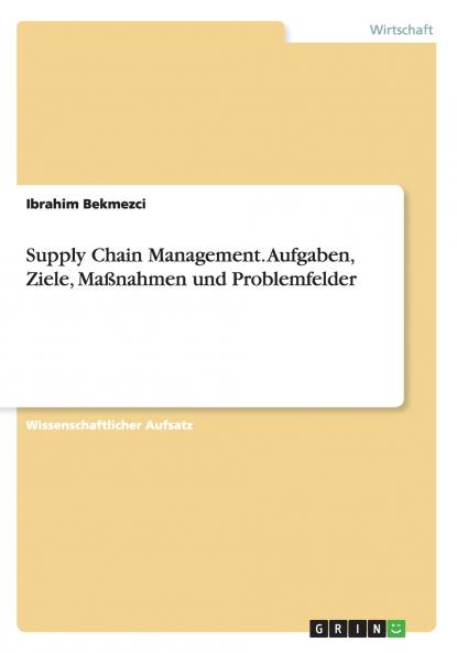 Supply Chain Management. Aufgaben Ziele Maßnahmen und Problemfelder