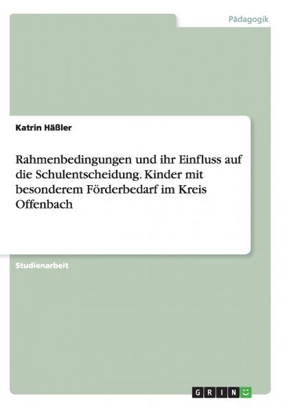 Rahmenbedingungen und ihr Einfluss auf die Schulentscheidung. Kinder mit besonderem Förderbedarf im Kreis Offenbach