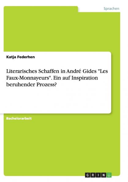 Literarisches Schaffen in André Gides Les Faux-Monnayeurs. Ein auf Inspiration beruhender Prozess?
