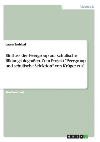 Einfluss der Peergroup auf schulische Bildungsbiografien. Zum Projekt Peergroup und schulische Selektion von Krüger et al.