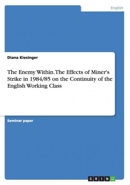 The Enemy Within. The Effects of Miner's Strike in 1984/85 on the Continuity of the English Working Class