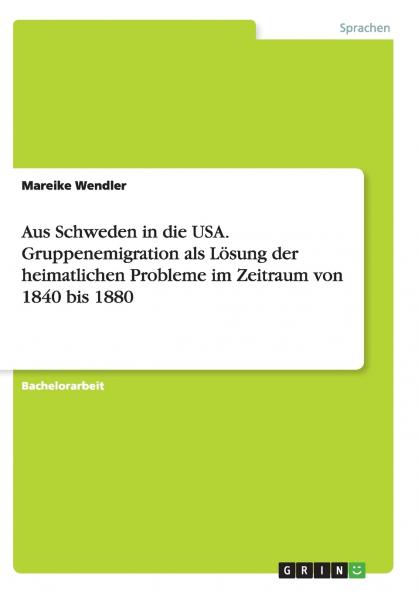 Aus Schweden in die USA. Gruppenemigration als L��sung der heimatlichen Probleme im Zeitraum von 1840 bis 1880