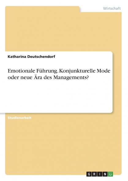 Emotionale F��hrung. Konjunkturelle Mode oder neue ��ra des Managements?