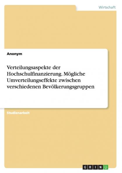 Verteilungsaspekte der Hochschulfinanzierung. Mögliche Umverteilungseffekte zwischen verschiedenen Bevölkerungsgruppen
