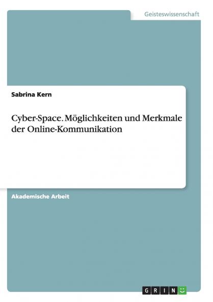 Cyber-Space. Möglichkeiten und Merkmale der Online-Kommunikation