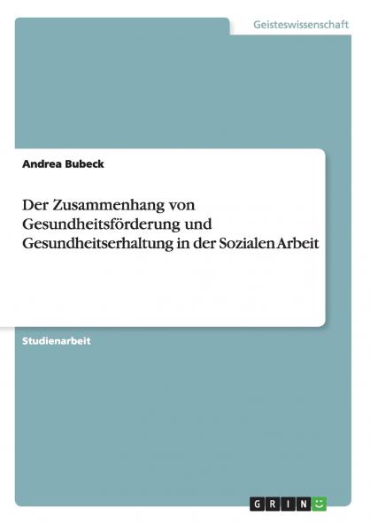 Der Zusammenhang von Gesundheitsförderung und Gesundheitserhaltung in der Sozialen Arbeit