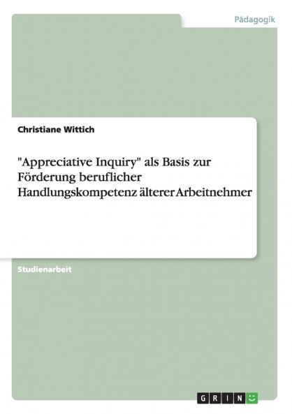 Appreciative Inquiry als Basis zur Förderung  beruflicher Handlungskompetenz älterer Arbeitnehmer