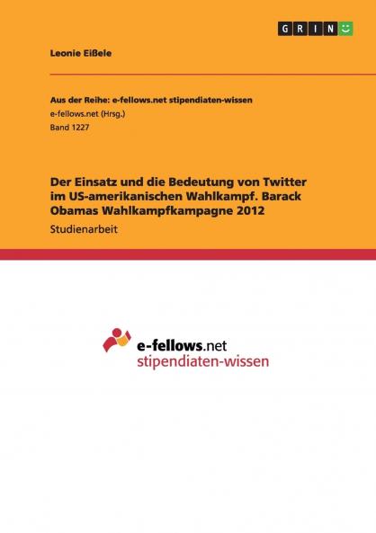 Der Einsatz und die Bedeutung von Twitter im US-amerikanischen Wahlkampf. Barack Obamas Wahlkampfkampagne 2012